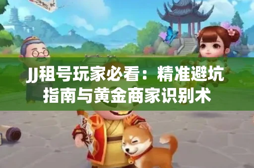 JJ租号玩家必看：精准避坑指南与黄金商家识别术